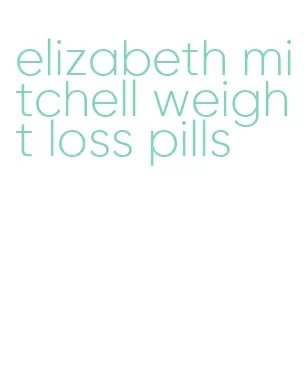 elizabeth mitchell weight loss pills