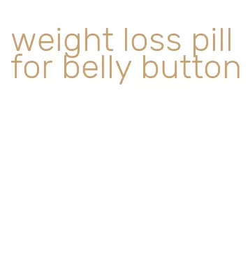 weight loss pill for belly button