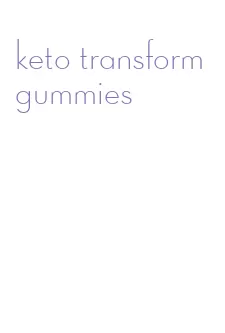 keto transform gummies