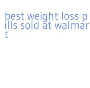 best weight loss pills sold at walmart