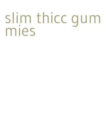 slim thicc gummies