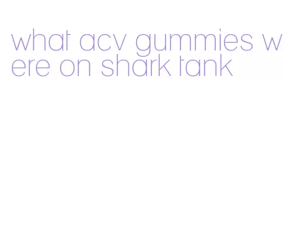 what acv gummies were on shark tank