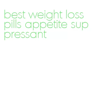 best weight loss pills appetite suppressant