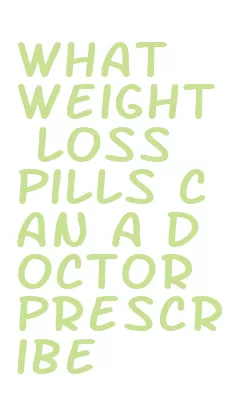 what weight loss pills can a doctor prescribe