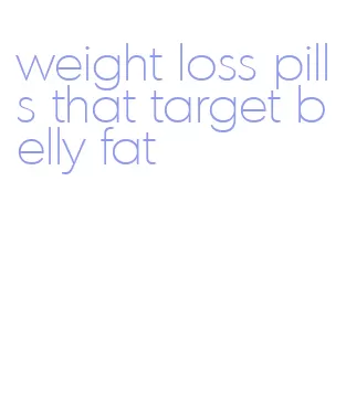 weight loss pills that target belly fat