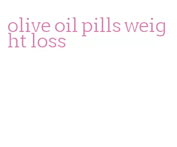 olive oil pills weight loss