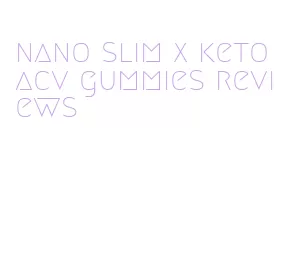 nano slim x keto acv gummies reviews