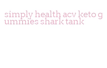 simply health acv keto gummies shark tank