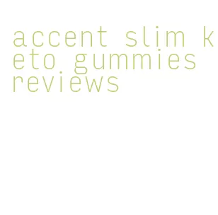 accent slim keto gummies reviews