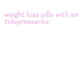 weight loss pills with antidepressants