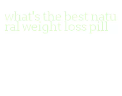 what's the best natural weight loss pill