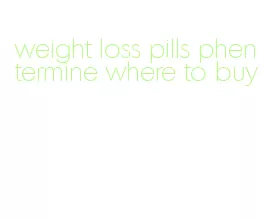 weight loss pills phentermine where to buy