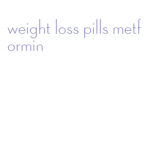 weight loss pills metformin