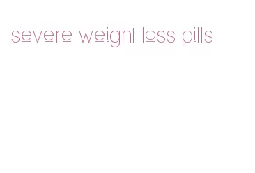 severe weight loss pills