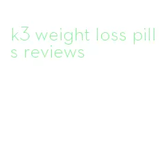 k3 weight loss pills reviews