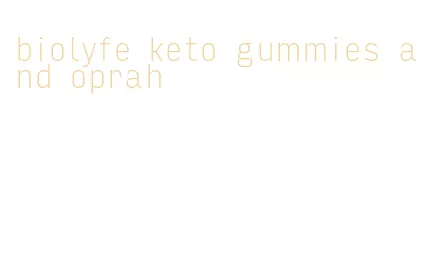 biolyfe keto gummies and oprah