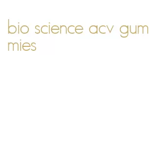 bio science acv gummies