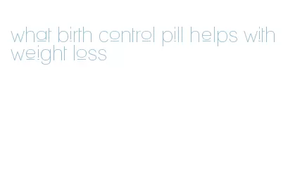 what birth control pill helps with weight loss