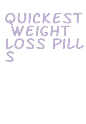 quickest weight loss pills