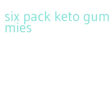 six pack keto gummies