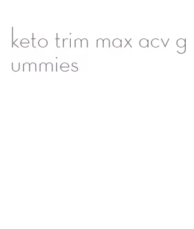 keto trim max acv gummies