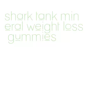 shark tank mineral weight loss gummies