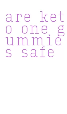 are keto one gummies safe