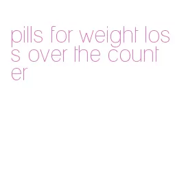 pills for weight loss over the counter