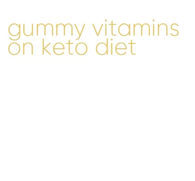gummy vitamins on keto diet