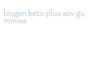biogen keto plus acv gummies
