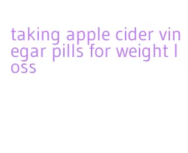 taking apple cider vinegar pills for weight loss