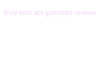 truly keto acv gummies reviews