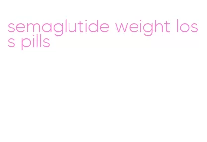 semaglutide weight loss pills