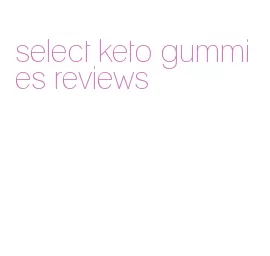 select keto gummies reviews