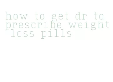 how to get dr to prescribe weight loss pills