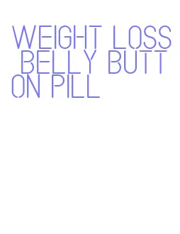 weight loss belly button pill
