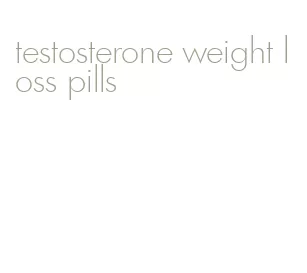 testosterone weight loss pills