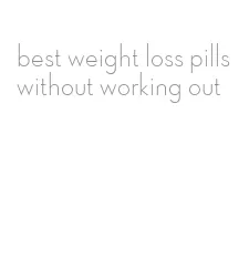 best weight loss pills without working out