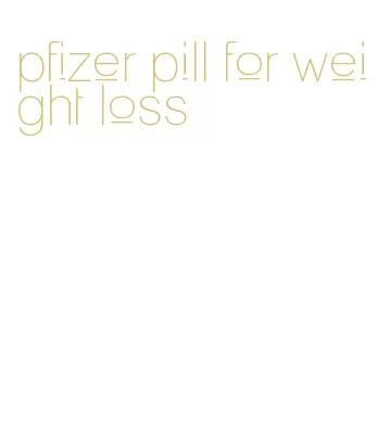 pfizer pill for weight loss