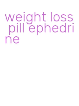weight loss pill ephedrine