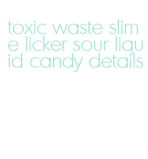 toxic waste slime licker sour liquid candy details