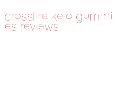 crossfire keto gummies reviews