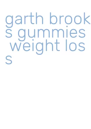 garth brooks gummies weight loss