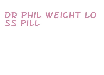 dr phil weight loss pill