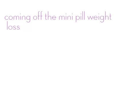 coming off the mini pill weight loss