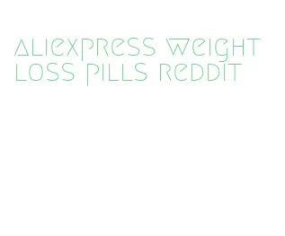 aliexpress weight loss pills reddit