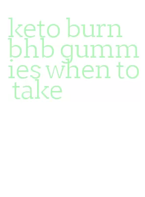 keto burn bhb gummies when to take
