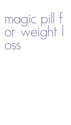 magic pill for weight loss