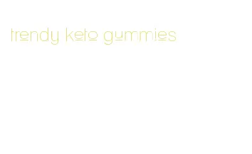 trendy keto gummies