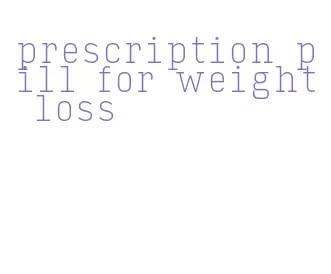 prescription pill for weight loss
